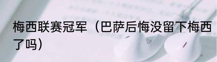 梅西联赛冠军（巴萨后悔没留下梅西了吗）
