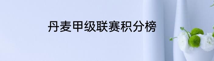 丹麦甲级联赛积分榜