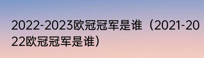 2022-2023欧冠冠军是谁（2021-2022欧冠冠军是谁）