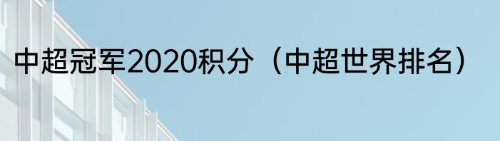 中超冠军2020积分（中超世界排名）