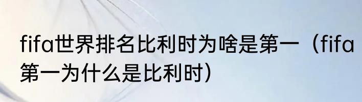 fifa世界排名比利时为啥是第一（fifa第一为什么是比利时）