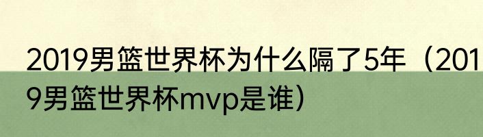 2019男篮世界杯为什么隔了5年（2019男篮世界杯mvp是谁）
