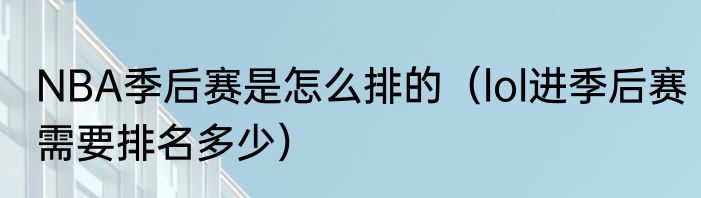 NBA季后赛是怎么排的（lol进季后赛需要排名多少）