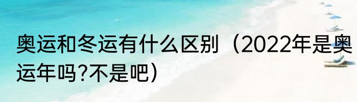 奥运和冬运有什么区别（2022年是奥运年吗?不是吧）