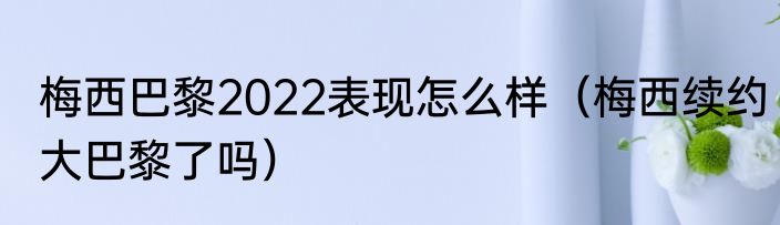 梅西巴黎2022表现怎么样（梅西续约大巴黎了吗）