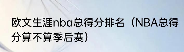 欧文生涯nba总得分排名（NBA总得分算不算季后赛）