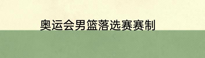 奥运会男篮落选赛赛制