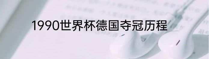 1990世界杯德国夺冠历程