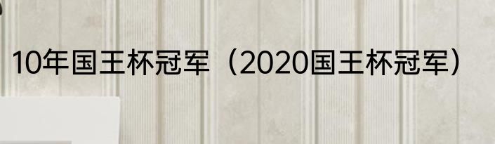 10年国王杯冠军（2020国王杯冠军）