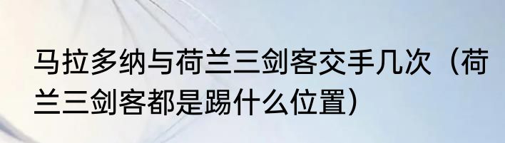 马拉多纳与荷兰三剑客交手几次（荷兰三剑客都是踢什么位置）
