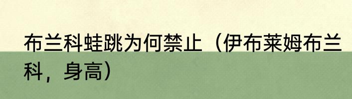 布兰科蛙跳为何禁止（伊布莱姆布兰科，身高）