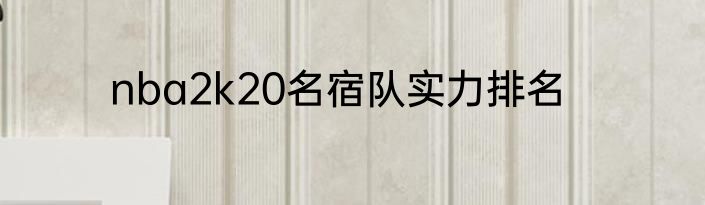 nba2k20名宿队实力排名