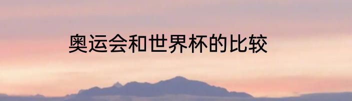 奥运会和世界杯的比较
