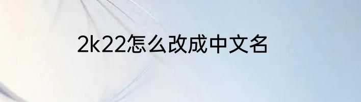 2k22怎么改成中文名