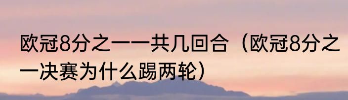 欧冠8分之一一共几回合（欧冠8分之一决赛为什么踢两轮）