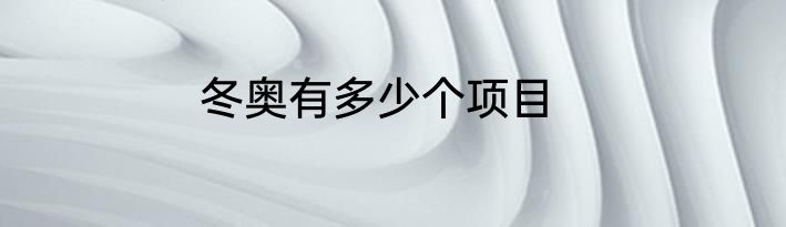 冬奥有多少个项目