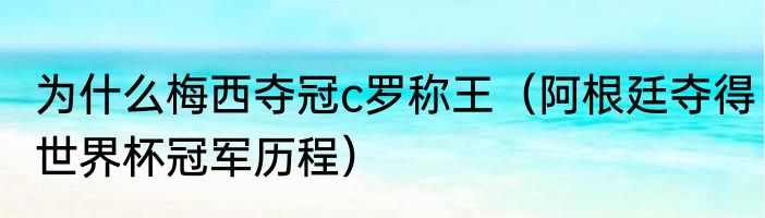 为什么梅西夺冠c罗称王（阿根廷夺得世界杯冠军历程）