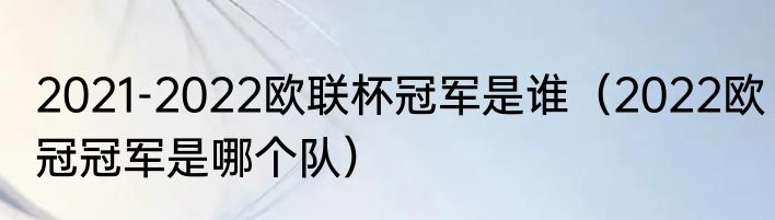 2021-2022欧联杯冠军是谁（2022欧冠冠军是哪个队）