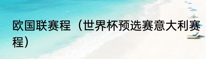 欧国联赛程（世界杯预选赛意大利赛程）