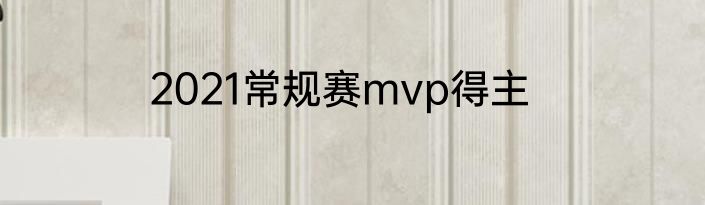 2021常规赛mvp得主