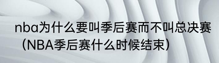 nba为什么要叫季后赛而不叫总决赛（NBA季后赛什么时候结束）
