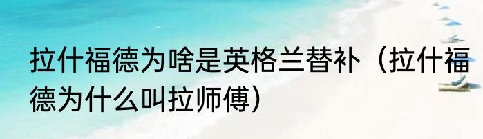 拉什福德为啥是英格兰替补（拉什福德为什么叫拉师傅）
