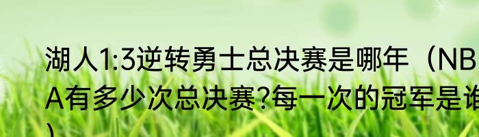 湖人1:3逆转勇士总决赛是哪年（NBA有多少次总决赛?每一次的冠军是谁）