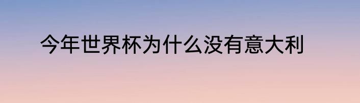 今年世界杯为什么没有意大利