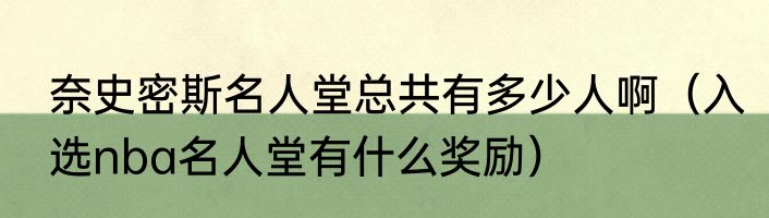 奈史密斯名人堂总共有多少人啊（入选nba名人堂有什么奖励）