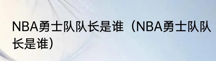 NBA勇士队队长是谁（NBA勇士队队长是谁）