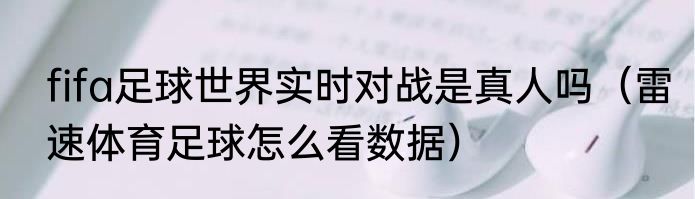 fifa足球世界实时对战是真人吗（雷速体育足球怎么看数据）