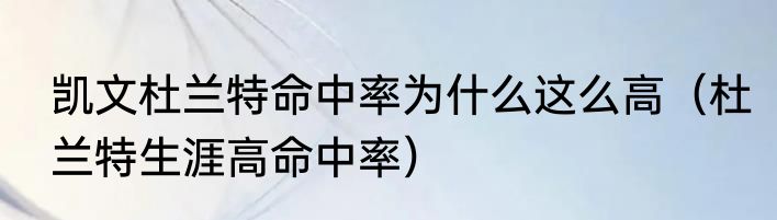 凯文杜兰特命中率为什么这么高（杜兰特生涯高命中率）