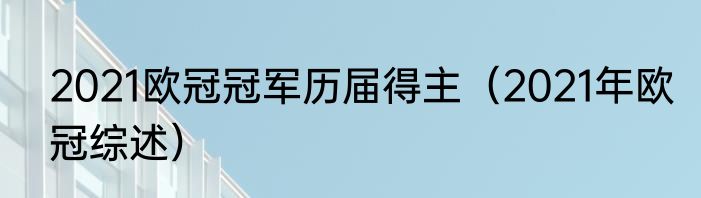 2021欧冠冠军历届得主（2021年欧冠综述）