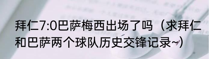 拜仁7:0巴萨梅西出场了吗（求拜仁和巴萨两个球队历史交锋记录~）