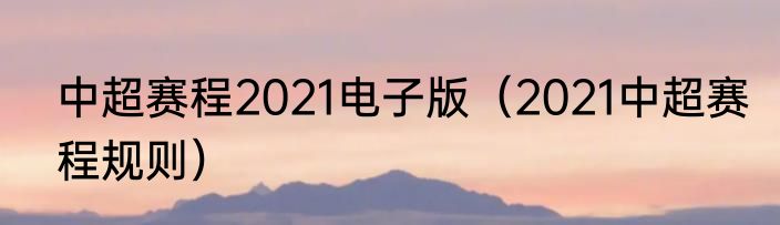 中超赛程2021电子版（2021中超赛程规则）