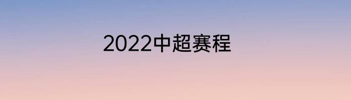 2022中超赛程
