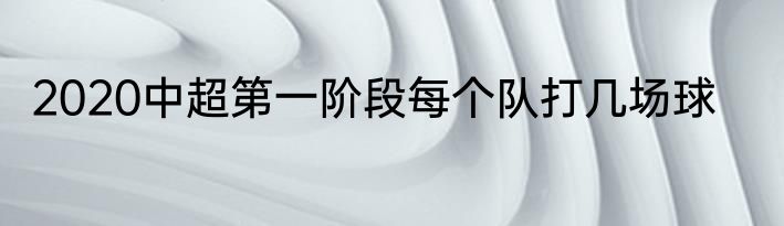 2020中超第一阶段每个队打几场球