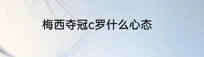 梅西夺冠c罗什么心态