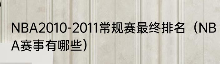 NBA2010-2011常规赛最终排名（NBA赛事有哪些）