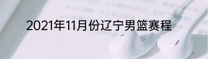 2021年11月份辽宁男篮赛程
