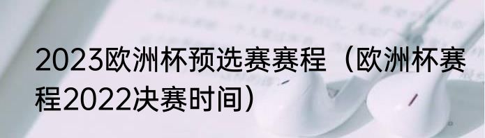 2023欧洲杯预选赛赛程（欧洲杯赛程2022决赛时间）