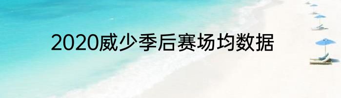 2020威少季后赛场均数据