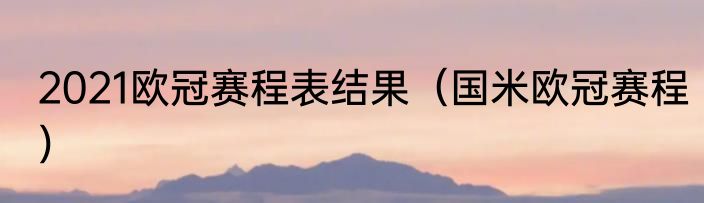 2021欧冠赛程表结果（国米欧冠赛程）