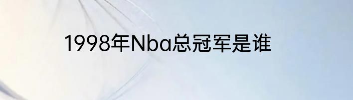 1998年Nba总冠军是谁