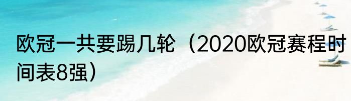 欧冠一共要踢几轮（2020欧冠赛程时间表8强）
