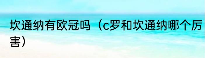 坎通纳有欧冠吗（c罗和坎通纳哪个厉害）
