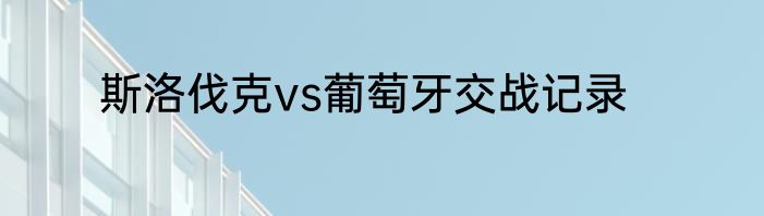 斯洛伐克vs葡萄牙交战记录