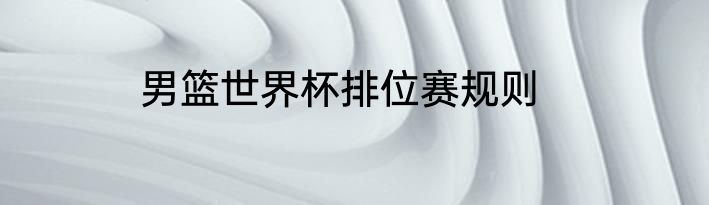 男篮世界杯排位赛规则