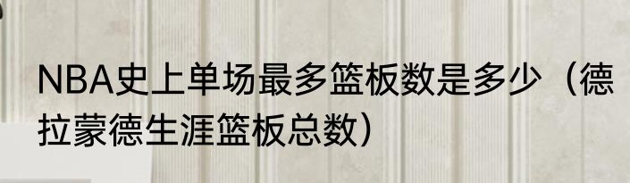 NBA史上单场最多篮板数是多少（德拉蒙德生涯篮板总数）