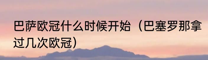 巴萨欧冠什么时候开始（巴塞罗那拿过几次欧冠）